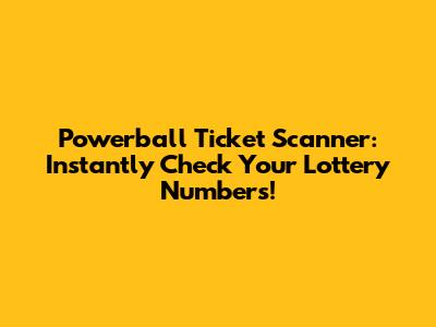 Powerball Ticket Scanner: Instantly Check Your Lottery Numbers!