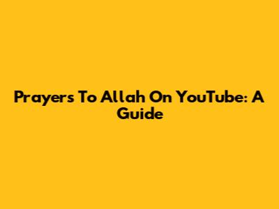 Prayers To Allah On YouTube: A Guide