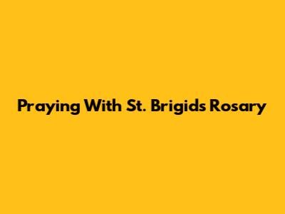 Praying With St. Brigid's Rosary