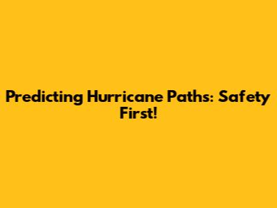 Predicting Hurricane Paths: Safety First!