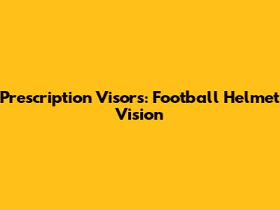 Prescription Visors: Football Helmet Vision