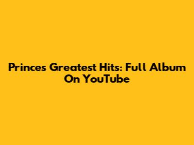 Prince's Greatest Hits: Full Album On YouTube