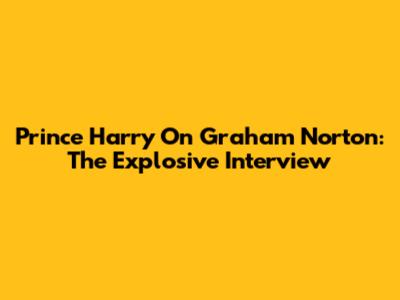 Prince Harry On Graham Norton: The Explosive Interview