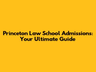 Princeton Law School Admissions: Your Ultimate Guide