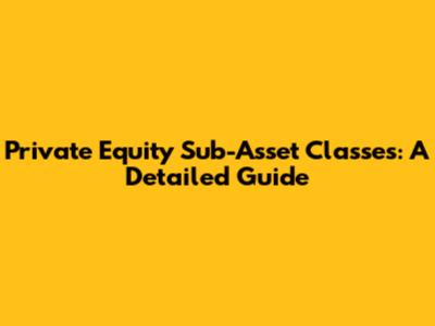 Private Equity Sub-Asset Classes: A Detailed Guide