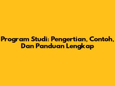 Program Studi: Pengertian, Contoh, Dan Panduan Lengkap