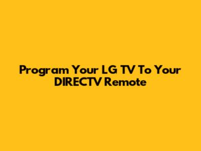 Program Your LG TV To Your DIRECTV Remote