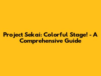 Project Sekai: Colorful Stage! - A Comprehensive Guide