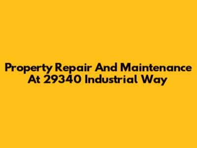 Property Repair And Maintenance At 29340 Industrial Way