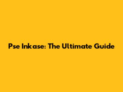 Pse Inkase: The Ultimate Guide