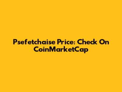 Psefetchaise Price: Check On CoinMarketCap