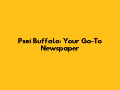 Psei Buffalo: Your Go-To Newspaper