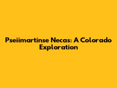 Pseiimartinse Necas: A Colorado Exploration