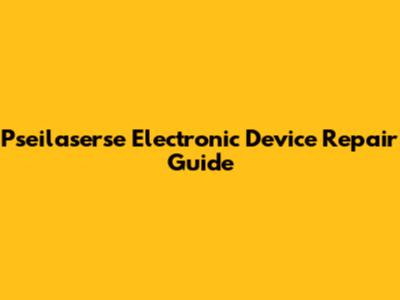 Pseilaserse Electronic Device Repair Guide
