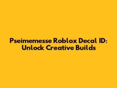Pseimemesse Roblox Decal ID: Unlock Creative Builds