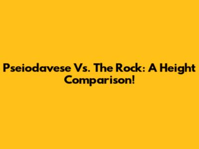 Pseiodavese Vs. The Rock: A Height Comparison!