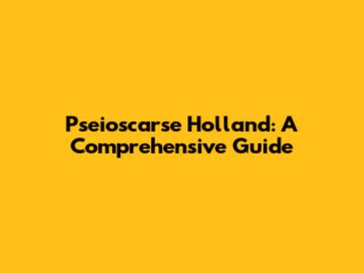 Pseioscarse Holland: A Comprehensive Guide
