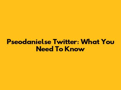 Pseodanielse Twitter: What You Need To Know