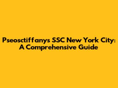 Pseosctiffany's SSC New York City: A Comprehensive Guide