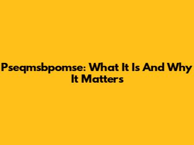 Pseqmsbpomse: What It Is And Why It Matters