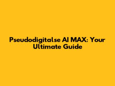 Pseudodigitalse AI MAX: Your Ultimate Guide