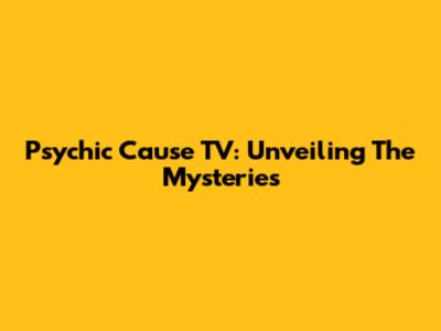 Psychic Cause TV: Unveiling The Mysteries