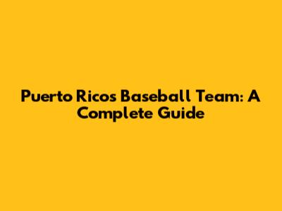 Puerto Rico's Baseball Team: A Complete Guide