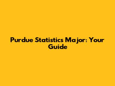 Purdue Statistics Major: Your Guide