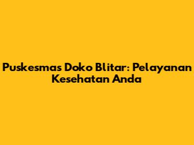 Puskesmas Doko Blitar: Pelayanan Kesehatan Anda