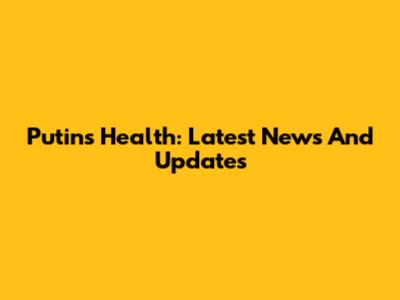 Putin's Health: Latest News And Updates