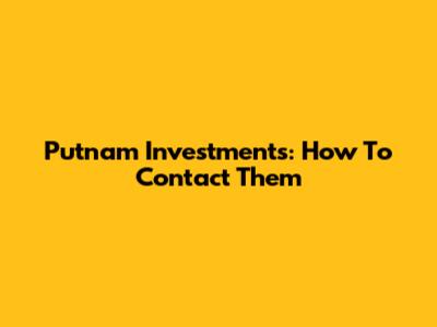 Putnam Investments: How To Contact Them