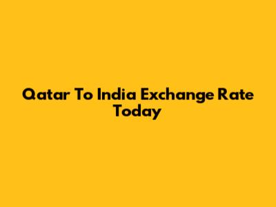 Qatar To India Exchange Rate Today