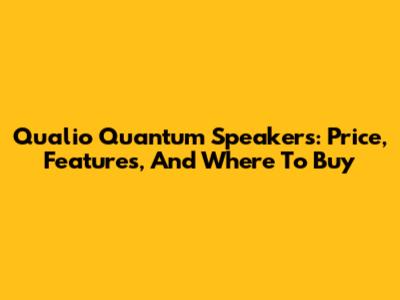 Qualio Quantum Speakers: Price, Features, And Where To Buy