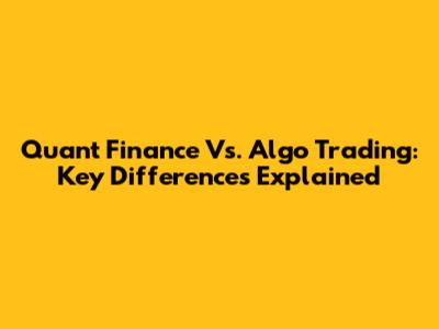Quant Finance Vs. Algo Trading: Key Differences Explained
