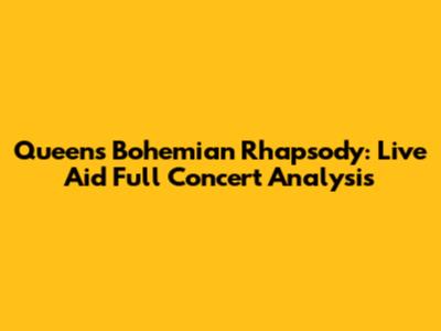 Queen's Bohemian Rhapsody: Live Aid Full Concert Analysis