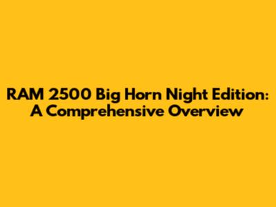 RAM 2500 Big Horn Night Edition: A Comprehensive Overview