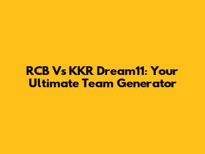 RCB Vs KKR Dream11: Your Ultimate Team Generator