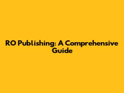 RO Publishing: A Comprehensive Guide