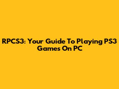 RPCS3: Your Guide To Playing PS3 Games On PC