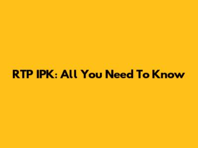 RTP IPK: All You Need To Know