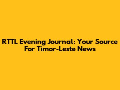 RTTL Evening Journal: Your Source For Timor-Leste News