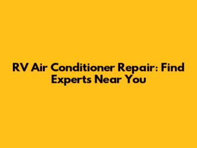 RV Air Conditioner Repair: Find Experts Near You