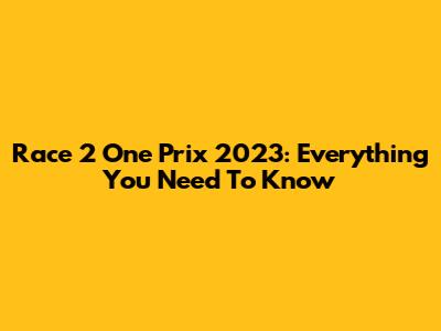 Race 2 One Prix 2023: Everything You Need To Know