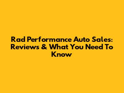 Rad Performance Auto Sales: Reviews & What You Need To Know