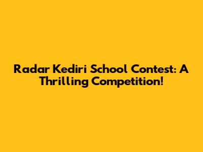 Radar Kediri School Contest: A Thrilling Competition!