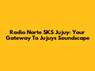 Radio Norte SKS Jujuy: Your Gateway To Jujuy's Soundscape
