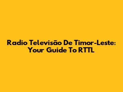 Radio Televisão De Timor-Leste: Your Guide To RTTL