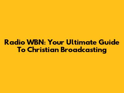 Radio WBN: Your Ultimate Guide To Christian Broadcasting
