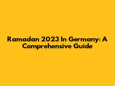 Ramadan 2023 In Germany: A Comprehensive Guide