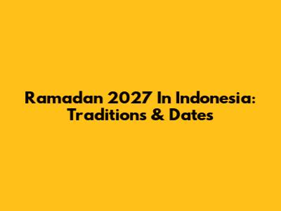 Ramadan 2027 In Indonesia: Traditions & Dates
